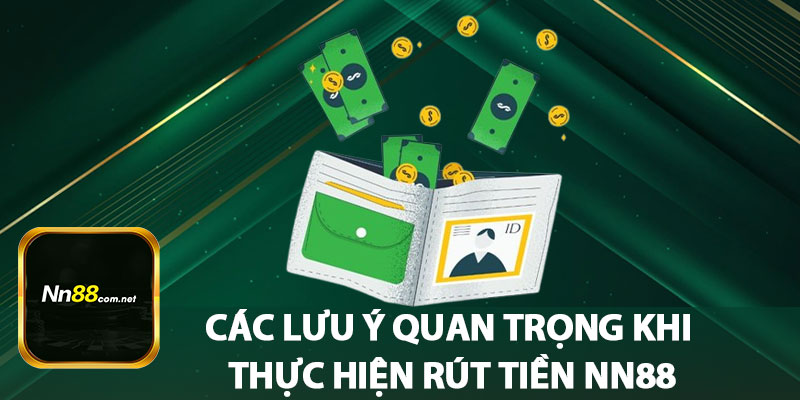 Các Lưu Ý Quan Trọng Khi Thực Hiện Rút Tiền NN88