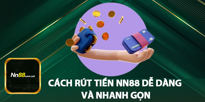 Cách Rút Tiền NN88 Dễ Dàng Và Nhanh Chóng