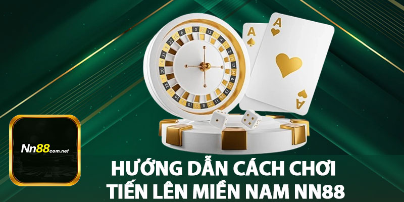 Hướng Dẫn Cách Chơi Tiến Lên Miền Nam NN88