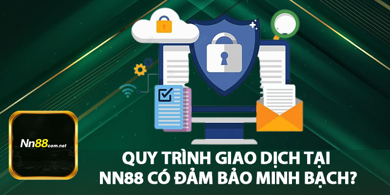 Quy Trình Giao Dịch Tại NN88 Có Đảm Bảo Minh Bạch?