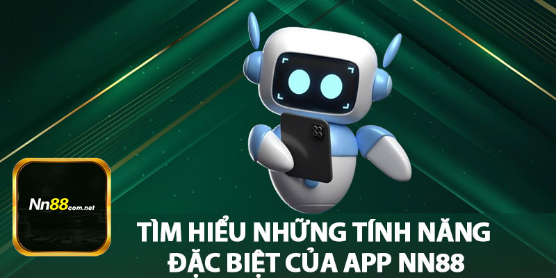 Tìm Hiểu Những Tính Năng Đặc Biệt Của App NN88